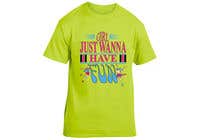 #16 for T-Shirt Design:  Girls Just Wanna Have Fun by dipaisrat