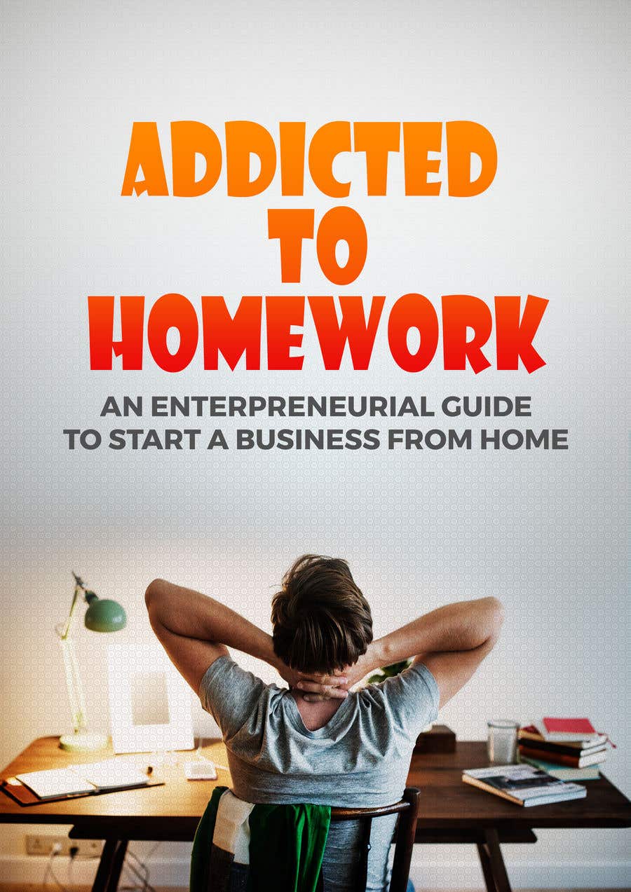 Συμμετοχή Διαγωνισμού #9 για                                                 Book cover.      Addicted to homework!                

Work from home!   Work for yourself!   .   Just don’t work for someone else - including a landlord.     

An entrepreneurial guide to starting a business from home.
                                            