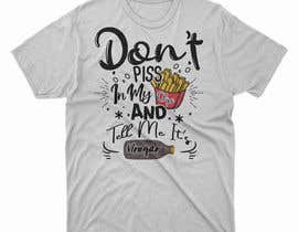 #60 for T Shirt Design For The Following Slogan &quot;Don&#039;t Piss In My Chips And Tell me  It&#039;s Vinegar&quot; by tubagusiqbal