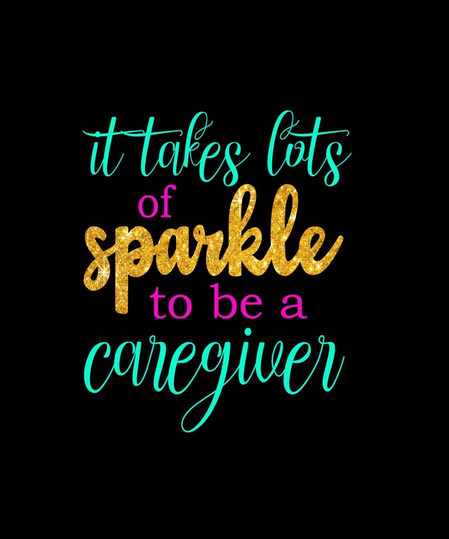 
                                                                                                                        Contest Entry #                                            7
                                         for                                             "Caregiver Theme" T-shirt Designs "It takes lots of sparkle"
                                        