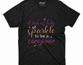 #11 for &quot;Caregiver Theme&quot; T-shirt Designs &quot;It takes lots of sparkle&quot; by tanvirhaque608