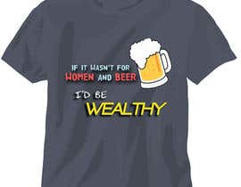#3 untuk Design a T-Shirt that says If It Wasn&#039;t For Women &amp; Beer, I&#039;d Be Wealthy! oleh Artbyaneel